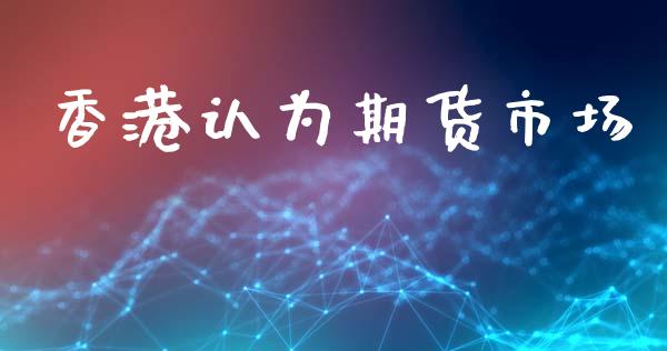 香港认为期货市场_https://www.apanben.com_财经资讯_第1张