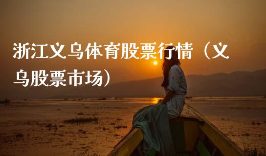 浙江义乌体育股票行情（义乌股票市场）_https://www.apanben.com_股市分析_第1张