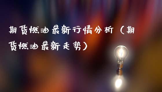 期货燃油最新行情分析（期货燃油最新走势）_https://www.apanben.com_期货学院_第1张