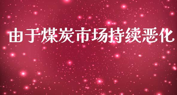 由于煤炭市场持续恶化_https://www.apanben.com_股票怎么玩_第1张