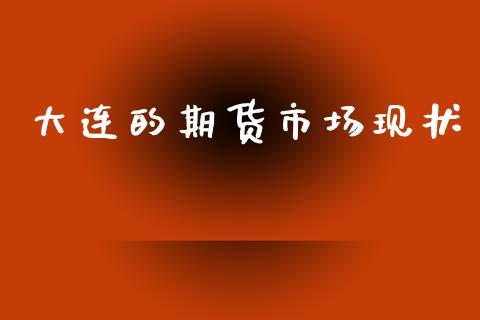 大连的期货市场现状_https://www.apanben.com_国际财经_第1张