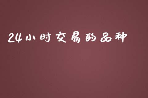 24小时交易的品种_https://www.apanben.com_在线喊单_第1张