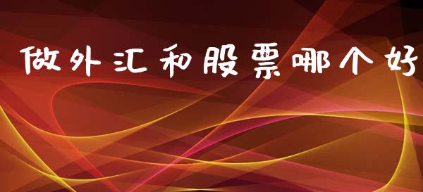 做外汇和股票哪个好_https://www.apanben.com_在线喊单_第1张