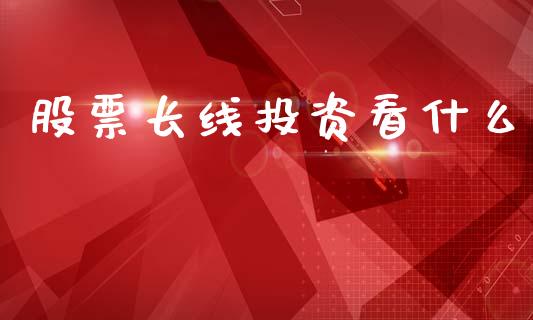 股票长线投资看什么_https://www.apanben.com_期货学院_第1张