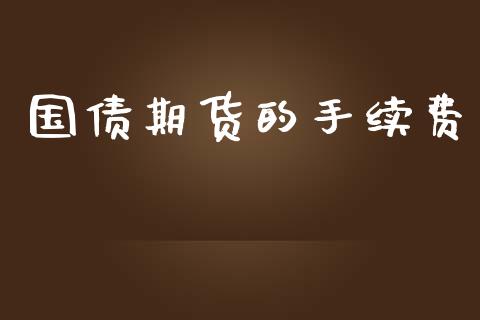 国债期货的手续费_https://www.apanben.com_股市指导_第1张