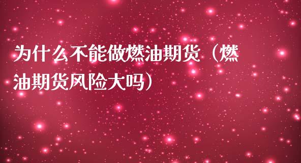 为什么不能做燃油期货（燃油期货风险大吗）_https://www.apanben.com_期货学院_第1张