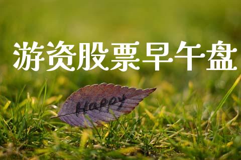 游资股票早午盘_https://www.apanben.com_股市分析_第1张