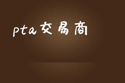 pta交易商_https://www.apanben.com_国际财经_第1张