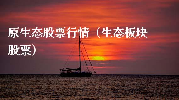 原生态股票行情（生态板块股票）_https://www.apanben.com_股市指导_第1张