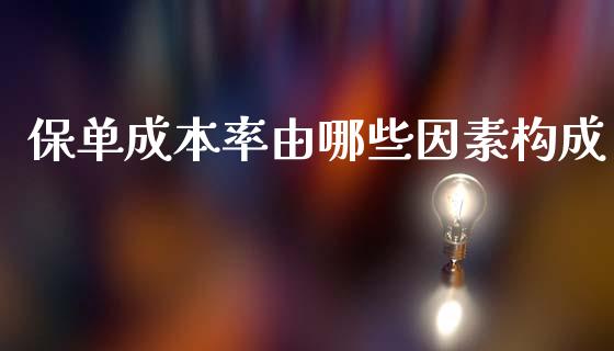 保单成本率由哪些因素构成_https://www.apanben.com_期货学院_第1张