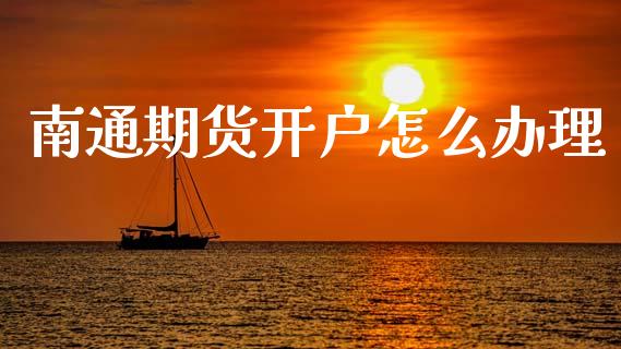 南通期货开户怎么办理_https://www.apanben.com_财经资讯_第1张