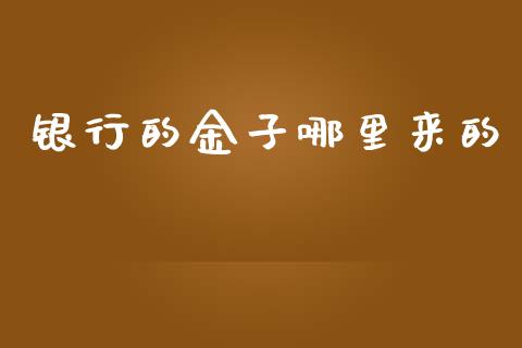 银行的金子哪里来的_https://www.apanben.com_在线喊单_第1张