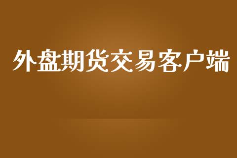 外盘期货交易客户端_https://www.apanben.com_在线喊单_第1张