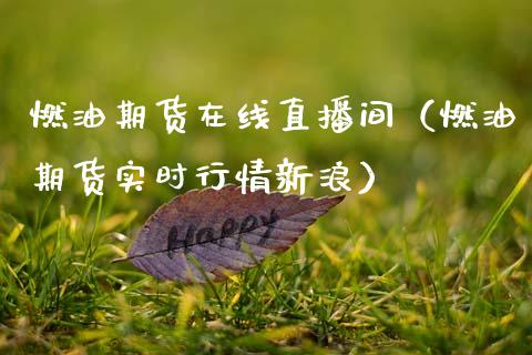 燃油期货在线直播间（燃油期货实时行情新浪）_https://www.apanben.com_在线喊单_第1张