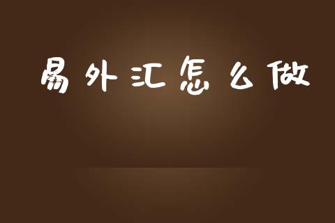 易外汇怎么做_https://www.apanben.com_股票怎么玩_第1张