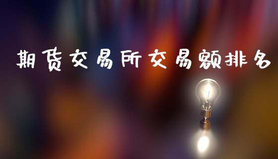 期货交易所交易额排名_https://www.apanben.com_股票怎么玩_第1张