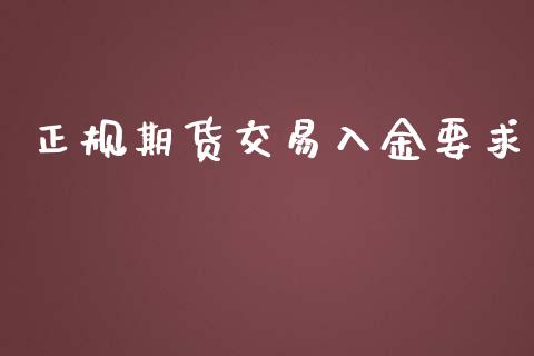 正规期货交易入金要求_https://www.apanben.com_财经资讯_第1张
