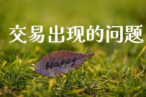 交易出现的问题_https://www.apanben.com_国际财经_第1张