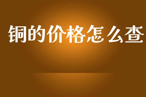 铜的价格怎么查_https://www.apanben.com_在线喊单_第1张