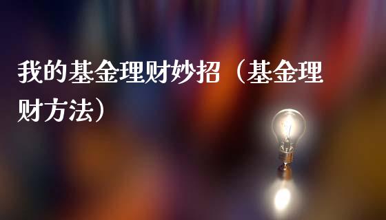 我的基金理财妙招（基金理财方法）_https://www.apanben.com_国际财经_第1张