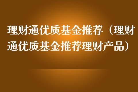 理财通优质基金推荐（理财通优质基金推荐理财产品）_https://www.apanben.com_国际财经_第1张