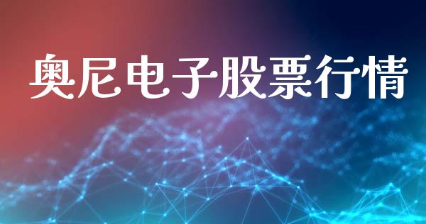 奥尼电子股票行情_https://www.apanben.com_股市指导_第1张