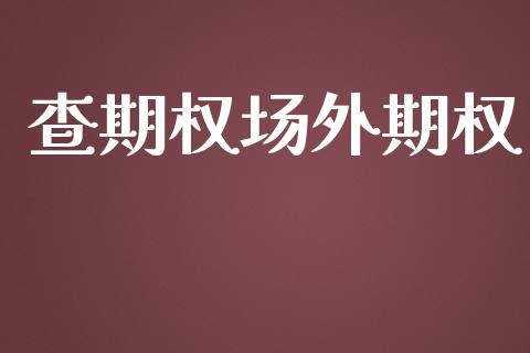 查期权场外期权_https://www.apanben.com_财经资讯_第1张