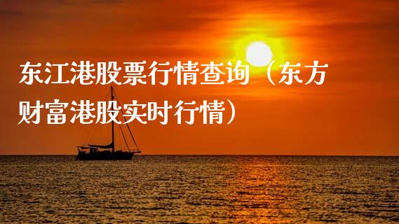 东江港股票行情查询（东方财富港股实时行情）_https://www.apanben.com_股票怎么玩_第1张