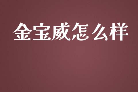 金宝威怎么样_https://www.apanben.com_股市指导_第1张