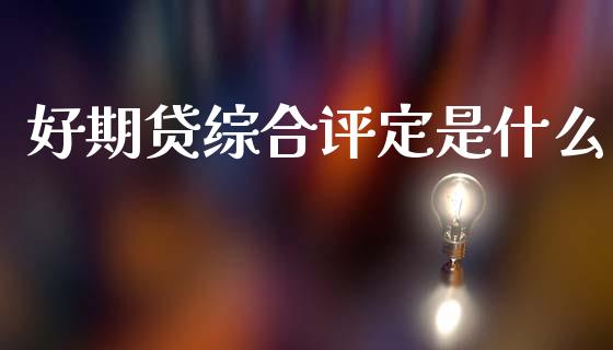 好期贷综合评定是什么_https://www.apanben.com_期货学院_第1张