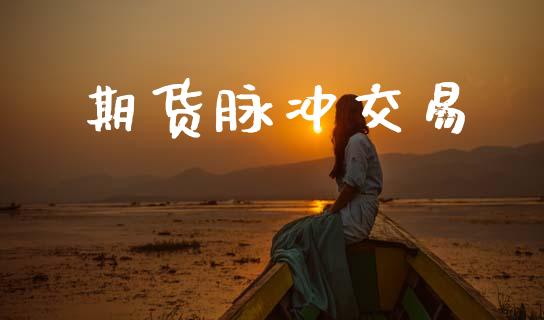 期货脉冲交易_https://www.apanben.com_期货学院_第1张