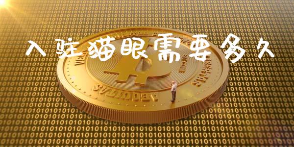 入驻猫眼需要多久_https://www.apanben.com_国际财经_第1张