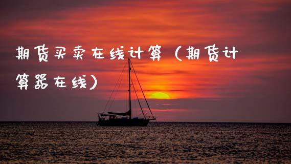 期货买卖在线计算（期货计算器在线）_https://www.apanben.com_在线喊单_第1张
