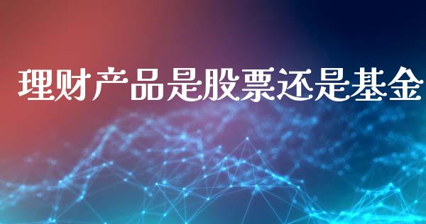 理财产品是股票还是基金_https://www.apanben.com_财经资讯_第1张