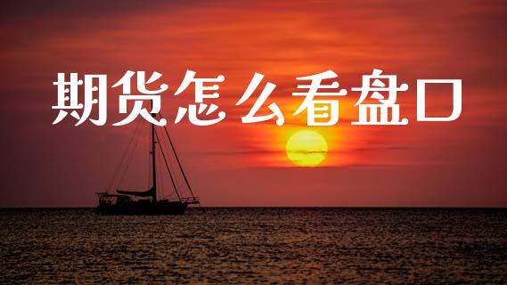 期货怎么看盘口_https://www.apanben.com_国际财经_第1张