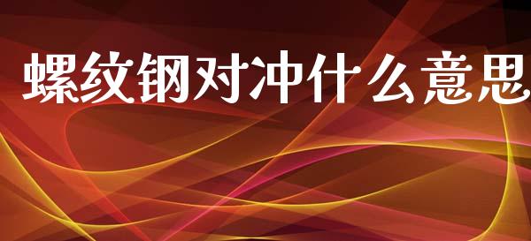 螺纹钢对冲什么意思_https://www.apanben.com_期货学院_第1张
