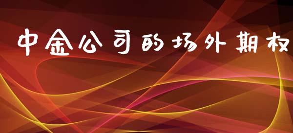 中金公司的场外期权_https://www.apanben.com_国际财经_第1张