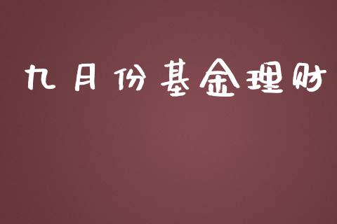 九月份基金理财_https://www.apanben.com_国际财经_第1张
