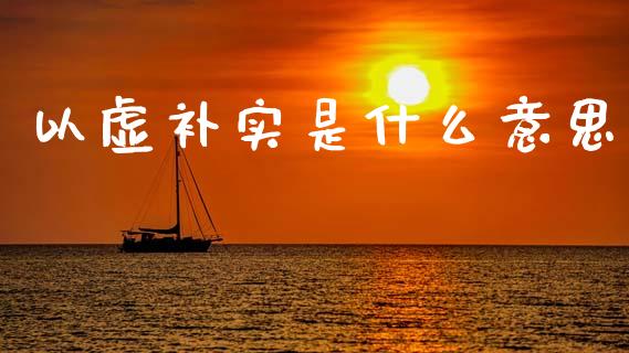 以虚补实是什么意思_https://www.apanben.com_股票怎么玩_第1张