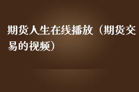 期货人生在线播放（期货交易的视频）_https://www.apanben.com_在线喊单_第1张