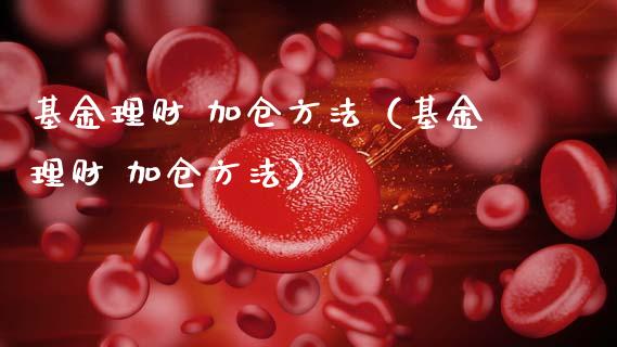 基金理财 加仓方法（基金理财 加仓方法）_https://www.apanben.com_国际财经_第1张