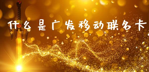 什么是广发移动联名卡_https://www.apanben.com_财经资讯_第1张