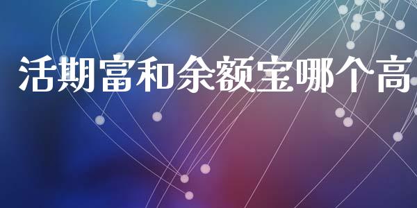 活期富和余额宝哪个高_https://www.apanben.com_国际财经_第1张