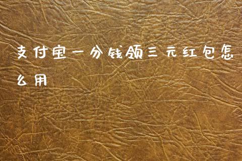 支付宝一分钱领三元红包怎么用_https://www.apanben.com_股票怎么玩_第1张