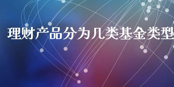 理财产品分为几类基金类型_https://www.apanben.com_国际财经_第1张