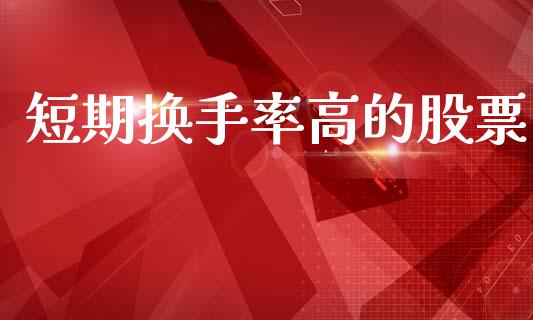 短期换手率高的股票_https://www.apanben.com_国际财经_第1张