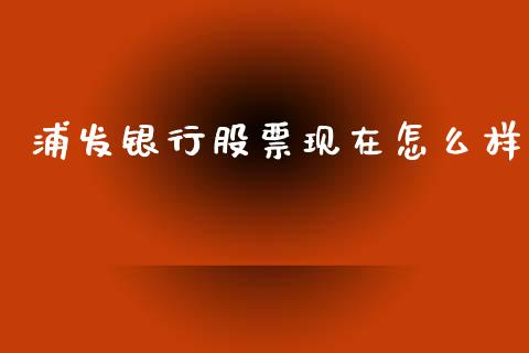 浦发银行股票现在怎么样_https://www.apanben.com_股市分析_第1张