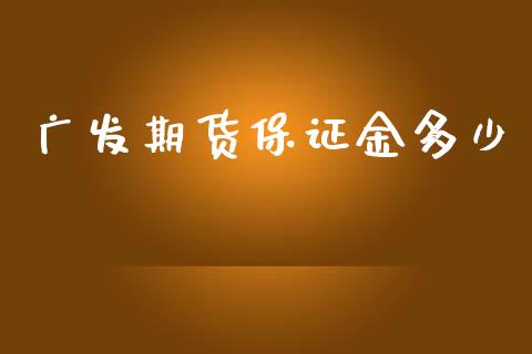 广发期货保证金多少_https://www.apanben.com_股票怎么玩_第1张