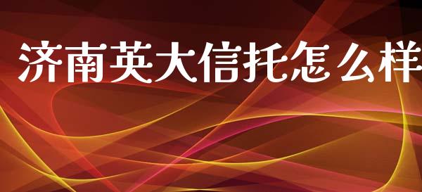 济南英大信托怎么样_https://www.apanben.com_在线喊单_第1张