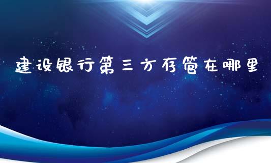 建设银行第三方存管在哪里_https://www.apanben.com_股市指导_第1张